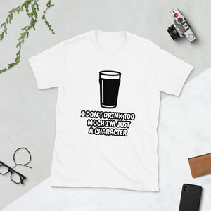 I don't drink too much I'm just a character T-Shirt